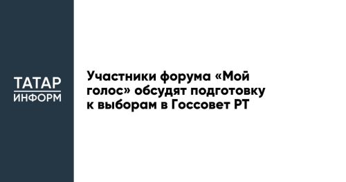 Участники форума «Мой голос» обсудят подготовку к выборам в Госсовет РТ
