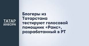Блогеры из Татарстана тестируют голосовой помощник «Раис», разработанный в РТ