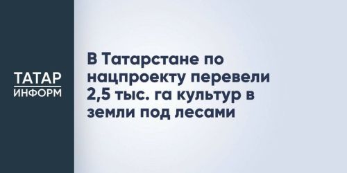 В Татарстане по нацпроекту перевели 2,5 тыс. га культур в земли под лесами