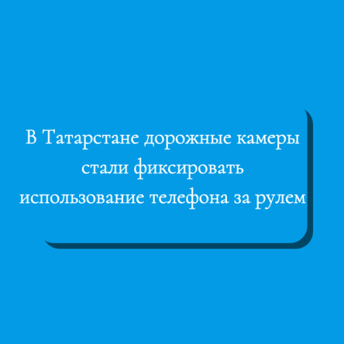 Более 800 нарушений за месяц: в Татарстане камеры научились ловить водителей с телефоном