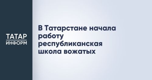В Татарстане началась республиканская школа вожатых