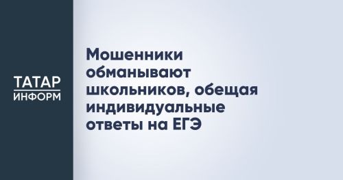 Злоумышленники обманывают учеников, обещая помочь с ответами на ЕГЭ