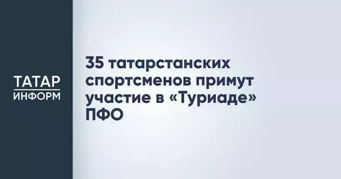 35 спортсменов из Татарстана примут участие в «Туриаде» ПФО