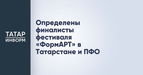 Определены финалисты фестиваля «ФормАРТ» в Татарстане и ПФО