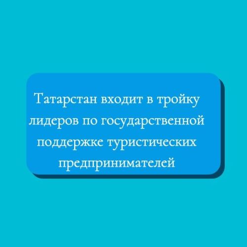 Татарстан входит в тройку лидеров по государственной поддержке туристических предпринимателей