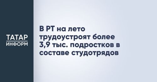 В Татарстане трудоустроены более 3,4 тыс. подростков через студенческие отряды