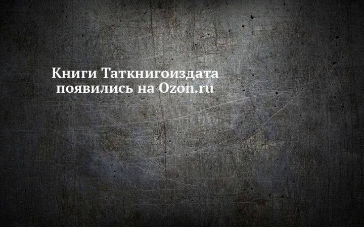 Книги «Таткнигоиздата» теперь можно приобрести на Ozon.ru