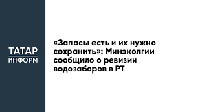 «Запасы есть и их нужно сохранить»: Минэкологии сообщило о ревизии водозаборов в РТ