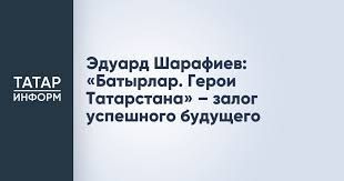 Эдуард Шарафиев: «Батырлар. Герои Татарстана» – залог успешного будущего
