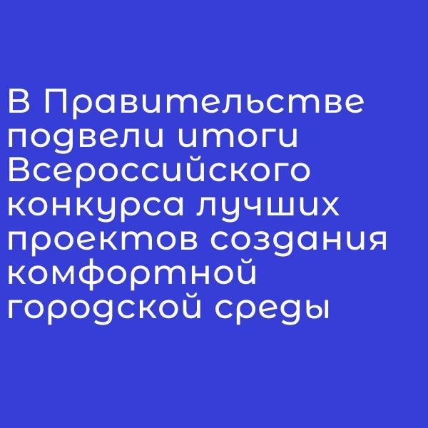 В Правительстве подвели итоги Всероссийского конкурса лучших проектов создания комфортной городской среды