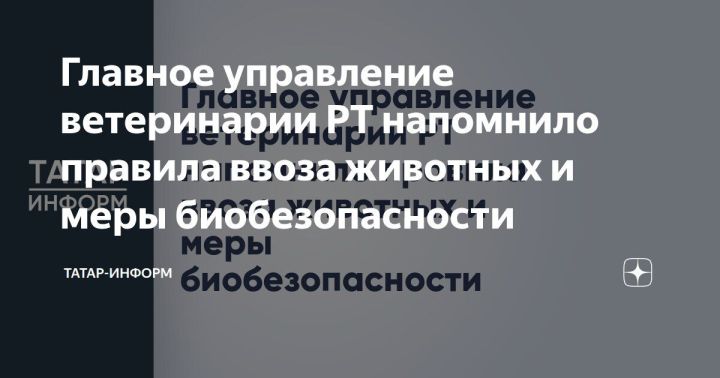 Главное управление ветеринарии РТ напомнило правила ввоза животных и меры биобезопасности