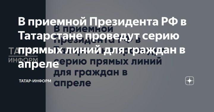 В приемной Президента РФ в Татарстане проведут серию прямых линий для граждан в апреле