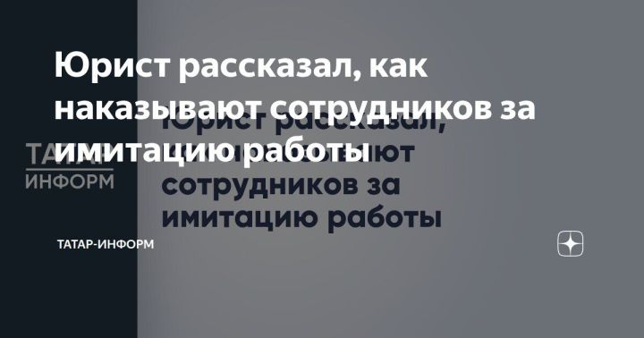 Юрист разъяснил, как наказывают работников за имитацию трудовой деятельности