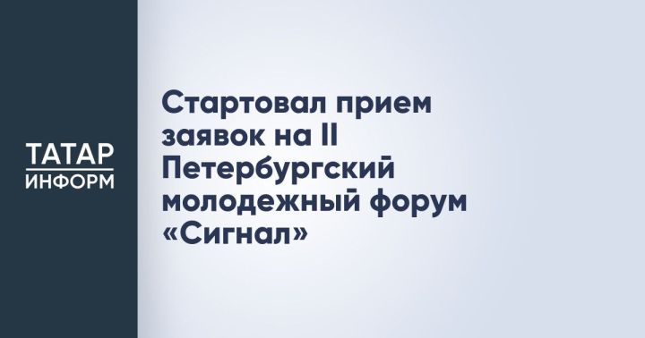 Открыт прием заявок на участие во II Петербургском молодежном форуме «Сигнал»