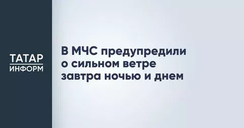 МЧС предупреждает о сильном ветре в Татарстане завтра