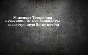 Минспорт Татарстана выбрал 18 сотрудников для электронной Доски почета
