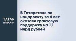 В Татарстане по нацпроекту за 6 лет оказали грантовую поддержку на 1,1 млрд рублей