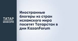 Блогеры из стран Организации исламского сотрудничества прибудут на KazanForum