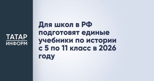 В 2026 году в России создадут единые учебники по истории для школ с 5 по 11 класс