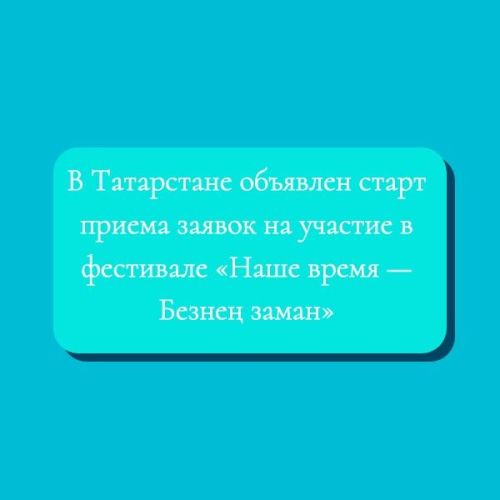 В Татарстане объявлен старт приема заявок на участие в фестивале «Наше время — Безнең заман»