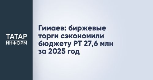 Гимаев: биржевые торги сэкономили бюджет Татарстана на 27,6 млн в 2025 году