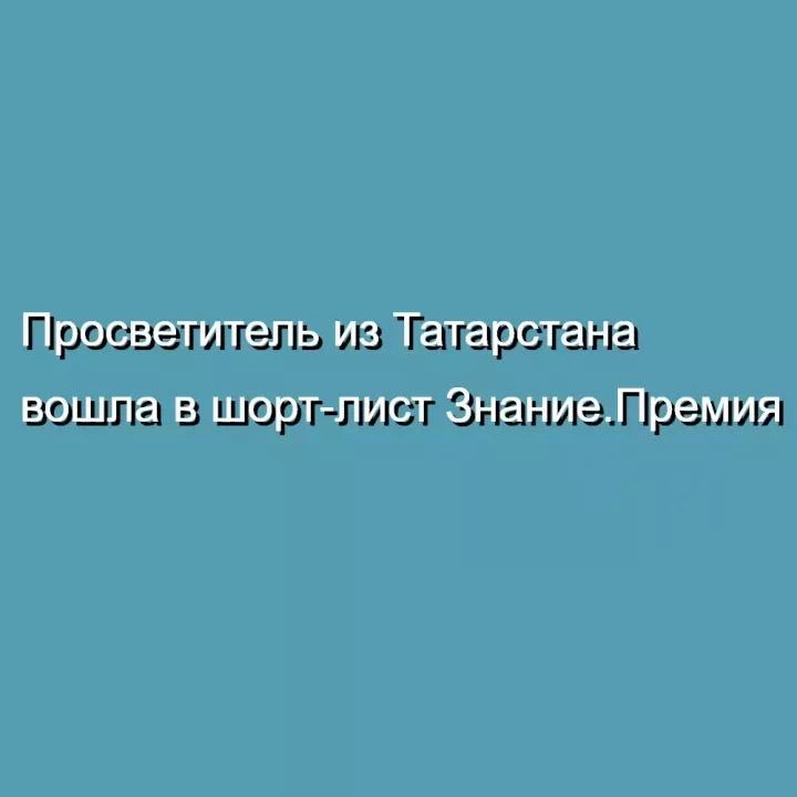 Просветитель из Татарстана вошла в шорт-лист Знание.Премия