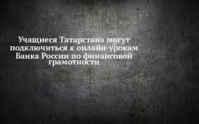 Татарстанские учащиеся могут подключиться к онлайн-урокам Банка России по финансовой грамотности