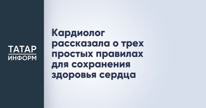 Кардиолог рассказала о трех простых правилах для сохранения здоровья сердца