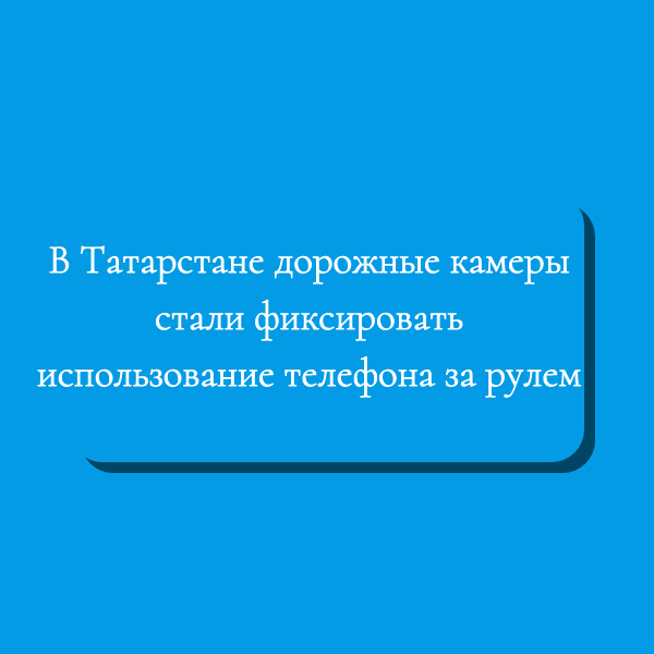 Более 800 нарушений за месяц: в Татарстане камеры научились ловить водителей с телефоном